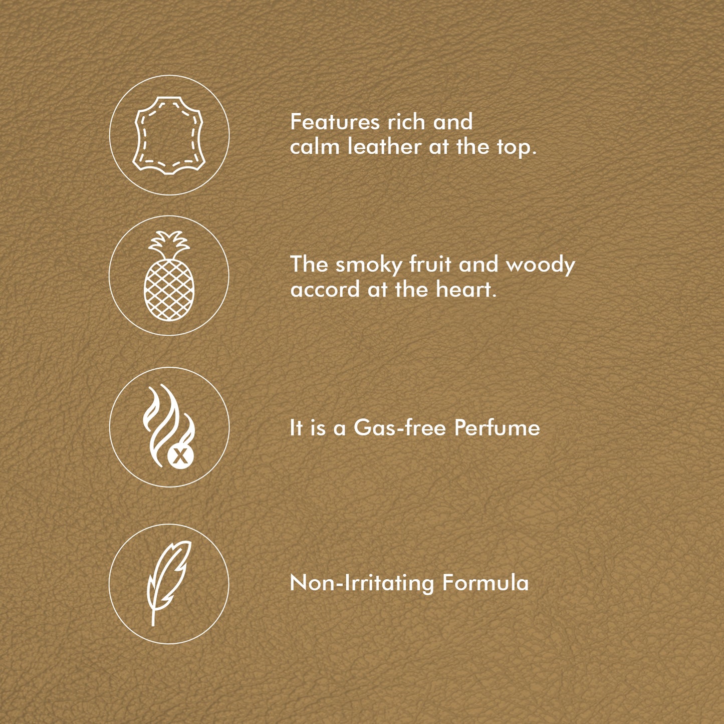 Features rick and calm leather at the top. The smoky fruit and woody accord at the heart. It is a Gas-free Perfume, Non-Irritating Formula.